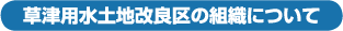 草津用水土地改良区の組織について